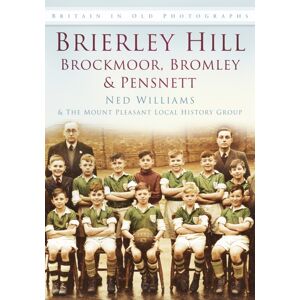 The History Press Ltd Brierley Hill, Brockmoor, Bromley And Pensnett : Britain In Old Photographs The History Press Ltd Brierley Hill, Brockmoor, Bromley And Pensnett : Britain In Old Photographs