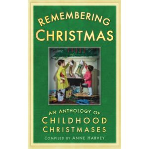 The History Press Ltd Remembering Christmas : An Anthology Of Childhood Christmases The History Press Ltd Remembering Christmas : An Anthology Of Childhood Christmases