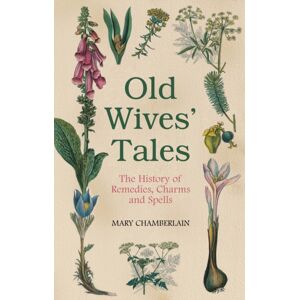 The History Press Ltd Old Wives' Tales : The History Of Remedies, Charms And Spells The History Press Ltd Old Wives' Tales : The History Of Remedies, Charms And Spells
