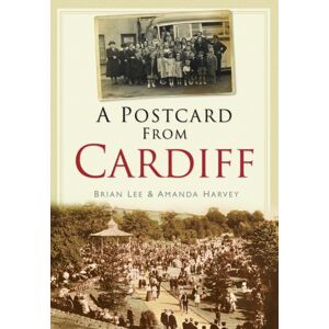 The History Press Ltd A Postcard From Cardiff The History Press Ltd A Postcard From Cardiff