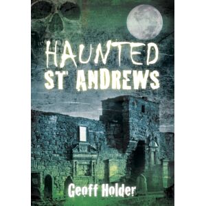The History Press Ltd Haunted St Andrews The History Press Ltd Haunted St Andrews