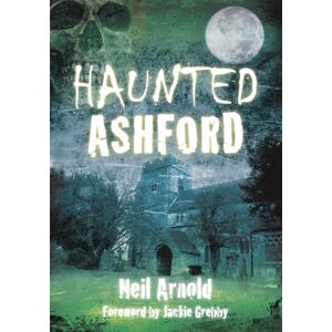 The History Press Ltd Haunted Ashford The History Press Ltd Haunted Ashford