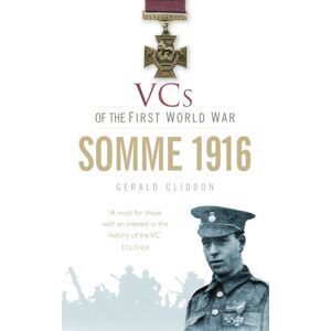 The History Press Ltd Vcs Of The First World War: Somme 1916 The History Press Ltd Vcs Of The First World War: Somme 1916