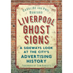 The History Press Ltd Liverpool Ghost Signs : A Sideways Look At The City'S Advertising History The History Press Ltd Liverpool Ghost Signs : A Sideways Look At The City'S Advertising History