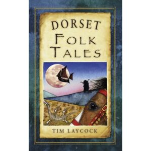 The History Press Ltd Dorset Folk Tales The History Press Ltd Dorset Folk Tales