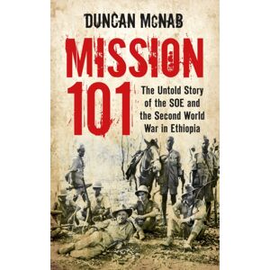 The History Press Ltd Mission 101 : The Untold Story Of The Soe And The Second World War In Ethiopia The History Press Ltd Mission 101 : The Untold Story Of The Soe And The Second World War In Ethiopia