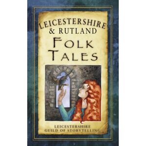 The History Press Ltd Leicestershire And Rutland Folk Tales The History Press Ltd Leicestershire And Rutland Folk Tales