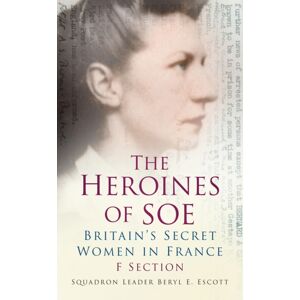 The History Press Ltd The Heroines Of Soe : Britain'S Secret Women In France: F Section The History Press Ltd The Heroines Of Soe : Britain'S Secret Women In France: F Section