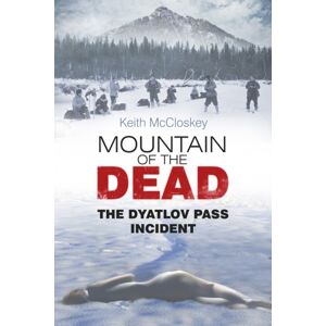 The History Press Ltd Mountain Of The Dead : The Dyatlov Pass Incident The History Press Ltd Mountain Of The Dead : The Dyatlov Pass Incident