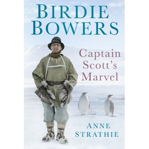 The History Press Ltd Birdie Bowers : Captain Scott'S Marvel The History Press Ltd Birdie Bowers : Captain Scott'S Marvel