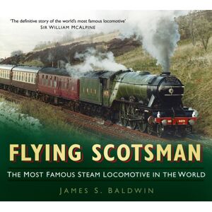 The History Press Ltd Flying Scotsman : The Most Famous Steam Locomotive In The World The History Press Ltd Flying Scotsman : The Most Famous Steam Locomotive In The World