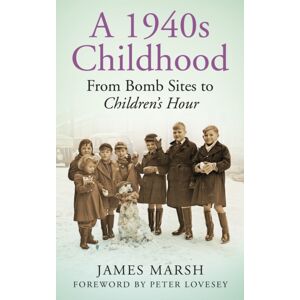 The History Press Ltd A 1940s Childhood : From Bomb Sites To Children'S Hour The History Press Ltd A 1940s Childhood : From Bomb Sites To Children'S Hour