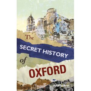 The History Press Ltd The Secret History Of Oxford The History Press Ltd The Secret History Of Oxford