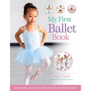 Pan Macmillan My First Ballet Book : From Barres And Ballet Shoes To Plies And Performances Pan Macmillan My First Ballet Book : From Barres And Ballet Shoes To Plies And Performances