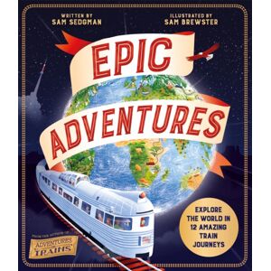 Pan Macmillan Epic Adventures : Explore The World In 12 Amazing Train Journeys Pan Macmillan Epic Adventures : Explore The World In 12 Amazing Train Journeys