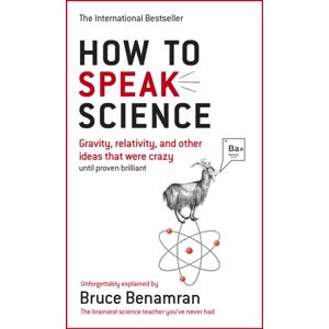 Ebury Publishing How To Speak Science : Gravity, Relativity And Other Ideas That Were Crazy Until Proven Brilliant Ebury Publishing How To Speak Science : Gravity, Relativity And Other Ideas That Were Crazy Until Proven Brilliant