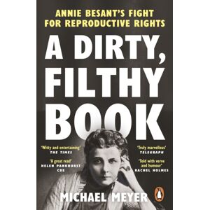 Ebury Publishing A Dirty, Filthy Book : Annie Besant’s Fight For Reproductive Rights Ebury Publishing A Dirty, Filthy Book : Annie Besant’s Fight For Reproductive Rights
