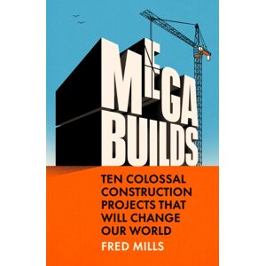 Ebury Publishing Mega Builds : Ten Colossal Construction Projects That Will Change Our World Ebury Publishing Mega Builds : Ten Colossal Construction Projects That Will Change Our World