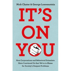 Ebury Publishing It'S On You : How Corporations And Behavioral Scientists Have Convinced Us That We'Re To Blame For Society'S Deepest Problems Ebury Publishing It'S On You : How Corporations And Behavioral Scientists Have Convinced Us That We'Re To Blame For Society'S Deepest Problems