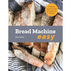 Octopus Publishing Group Bread Machine Easy : 70 Delicious Recipes That Make The Most Of Your Machine Octopus Publishing Group Bread Machine Easy : 70 Delicious Recipes That Make The Most Of Your Machine
