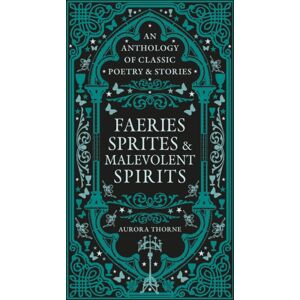 Octopus Publishing Group Faeries, Sprites & Malevolent Spirits : An Anthology Of Classic Poetry & Stories Octopus Publishing Group Faeries, Sprites & Malevolent Spirits : An Anthology Of Classic Poetry & Stories