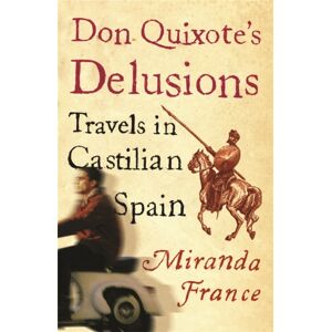 Orion Publishing Co Don Quixote'S Delusions : Travels In Castilian Spain Orion Publishing Co Don Quixote'S Delusions : Travels In Castilian Spain