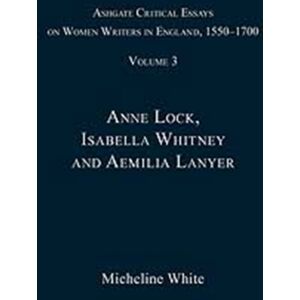 Taylor & Francis Ltd Ashgate Critical Essays On Women Writers In England, 1550-1700 : Volume 3: Anne Lock, Isabella Whitney And Aemilia Lanyer Taylor & Francis Ltd Ashgate Critical Essays On Women Writers In England, 1550-1700 : Volume 3: Anne Lock, Isabella Whitney And Aemilia Lanyer