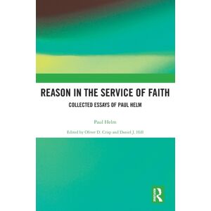 Taylor & Francis Ltd Reason In The Service Of Faith : Collected Essays Of Paul Helm Taylor & Francis Ltd Reason In The Service Of Faith : Collected Essays Of Paul Helm