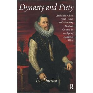 Taylor & Francis Ltd Dynasty And Piety : Archduke Albert (1598-1621) And Habsburg Political Culture In An Age Of Religious Wars Taylor & Francis Ltd Dynasty And Piety : Archduke Albert (1598-1621) And Habsburg Political Culture In An Age Of Religious Wars