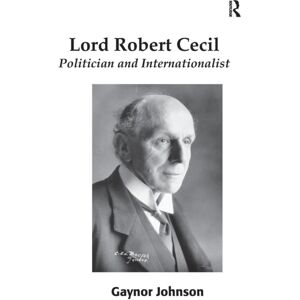 Taylor & Francis Ltd Lord Robert Cecil : Politician And Internationalist Taylor & Francis Ltd Lord Robert Cecil : Politician And Internationalist