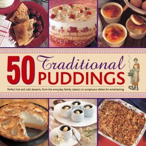 Anness Publishing 50 Traditional Puddings : Perfect Hot & Cold Desserts From The Everyday Family Classics To Sumptuous Dishes For Entertaining Anness Publishing 50 Traditional Puddings : Perfect Hot & Cold Desserts From The Everyday Family Classics To Sumptuous Dishes For Entertaining