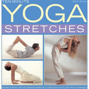 Anness Publishing Ten-Minute Yoga Stretches : Instant Energy And Relaxation Exercises Using Easy-To-Follow Yoga Techniques Anness Publishing Ten-Minute Yoga Stretches : Instant Energy And Relaxation Exercises Using Easy-To-Follow Yoga Techniques