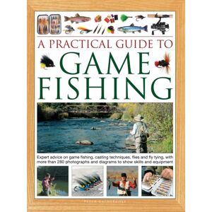Anness Publishing A Practical Guide To Game Fishing : Expert Advice On Game Fishing, Casting Techniques, Flies And Fly Tying, With More Than 280 Photographs And Diagrams To Show Skills And Equipment Anness Publishing A Practical Guide To Game Fishing : Expert Advice On Game Fishing, Casting Techniques, Flies And Fly Tying, With More Than 280 Photographs And Diagrams To Show Skills And Equipment