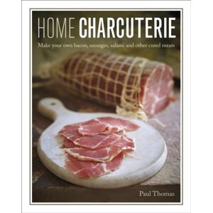 Anness Publishing Home Charcuterie : Make Your Own Bacon, Sausages, Salami And Other Cured Meats Anness Publishing Home Charcuterie : Make Your Own Bacon, Sausages, Salami And Other Cured Meats