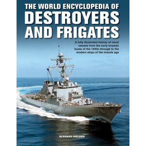 Anness Publishing The Destroyers And Frigates, World Encyclopedia Of : An Illustrated History Of Destroyers And Frigates, From Torpedo Boat Destroyers, Corvettes And Escort Vessels Through To The Modern Ships Of The Mi Anness Publishing The Destroyers And Frigates, World Encyclopedia Of : An Illustrated History Of Destroyers And Frigates, From Torpedo Boat Destroyers, Corvettes And Escort Vessels Through To The Modern Ships Of The Mi