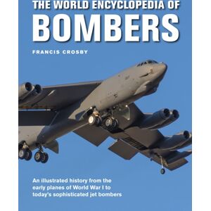 Anness Publishing Bombers, The World Encyclopedia Of : An Illustrated History From The Early Planes Of World War 1 To Today'S Sophisticated Jet Bombers Anness Publishing Bombers, The World Encyclopedia Of : An Illustrated History From The Early Planes Of World War 1 To Today'S Sophisticated Jet Bombers