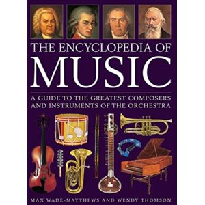 Anness Publishing Music, The Encyclopedia Of : A Guide To The Greatest Composers And The Instruments Of The Orchestra Anness Publishing Music, The Encyclopedia Of : A Guide To The Greatest Composers And The Instruments Of The Orchestra