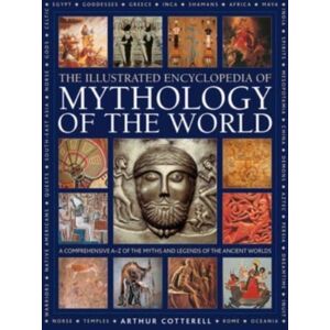 Anness Publishing Mythology Of The World, Illustrated Encyclopedia Of : A Comprehensive A-Z Of The Myths And Legends Of The Ancient World Anness Publishing Mythology Of The World, Illustrated Encyclopedia Of : A Comprehensive A-Z Of The Myths And Legends Of The Ancient World