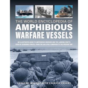 Anness Publishing Amphibious Warfare Vessels, The World Encyclopedia Of : An Illustrated History Of Amphibious Warfare And The Landing Crafts Used By Seabourne Forces, From The Gallipoli Campaign To The Present Day Anness Publishing Amphibious Warfare Vessels, The World Encyclopedia Of : An Illustrated History Of Amphibious Warfare And The Landing Crafts Used By Seabourne Forces, From The Gallipoli Campaign To The Present Day