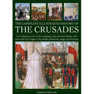 Anness Publishing Crusades, The Complete Illustrated History Of : An In-Depth Account Of The Crusading Armies And Their Leaders, With More Than 425 Images Of The Battles, Adventures, Sieges And Fortresses Anness Publishing Crusades, The Complete Illustrated History Of : An In-Depth Account Of The Crusading Armies And Their Leaders, With More Than 425 Images Of The Battles, Adventures, Sieges And Fortresses