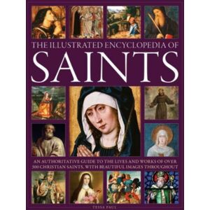 Anness Publishing Saints, The Illustrated Encyclopedia Of : An Authoritative Guide To The Lives And Works Of Over 300 Christian Saints, With Beautiful Images Throughout Anness Publishing Saints, The Illustrated Encyclopedia Of : An Authoritative Guide To The Lives And Works Of Over 300 Christian Saints, With Beautiful Images Throughout