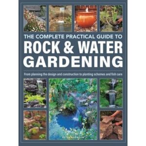 Anness Publishing Rock & Water Gardening, The Complete Practical Guide To : From Planning The Design And Construction To Planting Schemes And Fish Care Anness Publishing Rock & Water Gardening, The Complete Practical Guide To : From Planning The Design And Construction To Planting Schemes And Fish Care