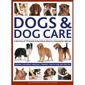 Anness Publishing Dogs & Dog Care : A Directory Of 175 Breeds And Practical Advice On Choosing The Right Pet. Feeding, Grooming, Breeding, Training, Health Care And First Aid Anness Publishing Dogs & Dog Care : A Directory Of 175 Breeds And Practical Advice On Choosing The Right Pet. Feeding, Grooming, Breeding, Training, Health Care And First Aid