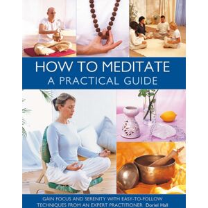 Anness Publishing How To Meditate: A Practical Guide : Gain Focus And Serenity With Easy-To-Follow Techniques From An Expert Practitioner Anness Publishing How To Meditate: A Practical Guide : Gain Focus And Serenity With Easy-To-Follow Techniques From An Expert Practitioner