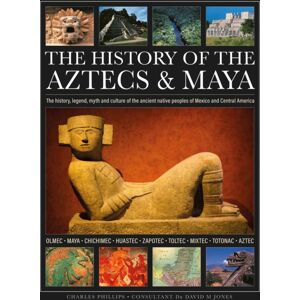 Anness Publishing The History Of The Aztecs & Maya : The History, Legend, Myth And Culture Of The Ancient Native Peoples Of Mexico And Central America; Olmec, Maya, Chichimec, Huastec, Zapotec, Toltec, Mixtec, Totonac, Anness Publishing The History Of The Aztecs & Maya : The History, Legend, Myth And Culture Of The Ancient Native Peoples Of Mexico And Central America; Olmec, Maya, Chichimec, Huastec, Zapotec, Toltec, Mixtec, Totonac,