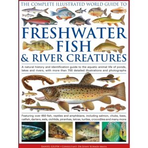 Anness Publishing The Complete Illustrated World Guide To Freshwater Fish And River Creatures : A Natural History And Identification Guide To The Aquatic Animal Life Of Ponds, Lakes And Rivers, With More Than 700 Detai Anness Publishing The Complete Illustrated World Guide To Freshwater Fish And River Creatures : A Natural History And Identification Guide To The Aquatic Animal Life Of Ponds, Lakes And Rivers, With More Than 700 Detai