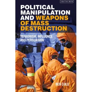 Bloomsbury Publishing PLC Political Manipulation And Weapons Of Mass Destruction : Terrorism, Influence And Persuasion Bloomsbury Publishing PLC Political Manipulation And Weapons Of Mass Destruction : Terrorism, Influence And Persuasion