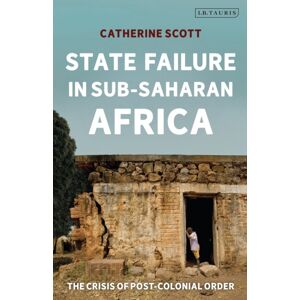 Bloomsbury Publishing PLC State Failure In Sub-Saharan Africa : The Crisis Of Post-Colonial Order Bloomsbury Publishing PLC State Failure In Sub-Saharan Africa : The Crisis Of Post-Colonial Order