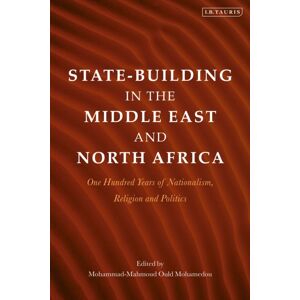 Bloomsbury Publishing PLC State-Building In The Middle East And North Africa : One Hundred Years Of Nationalism, Religion And Politics Bloomsbury Publishing PLC State-Building In The Middle East And North Africa : One Hundred Years Of Nationalism, Religion And Politics