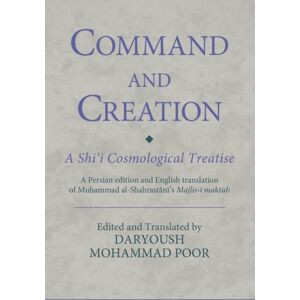 Bloomsbury Publishing PLC Command And Creation: A Shi‘i Cosmological Treatise : A Persian Edition And English Translation Of Muhammad Al-Shahrastani’s Majlis-I Maktub Bloomsbury Publishing PLC Command And Creation: A Shi‘i Cosmological Treatise : A Persian Edition And English Translation Of Muhammad Al-Shahrastani’s Majlis-I Maktub